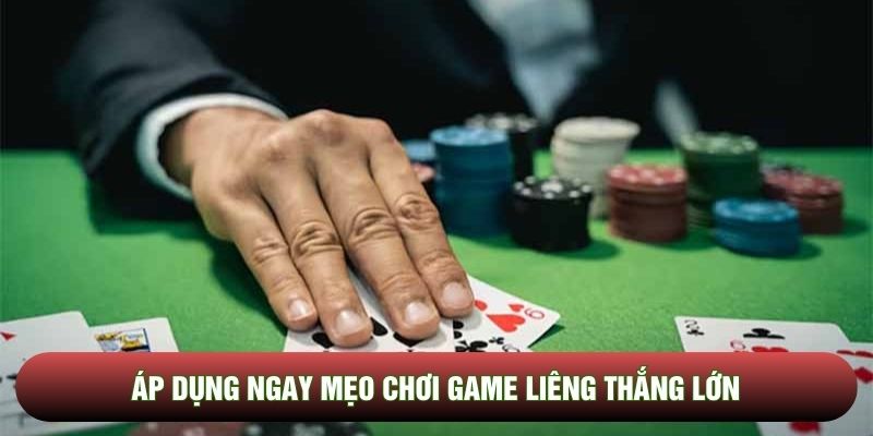 Áp dụng ngay mẹo chơi game Liêng thắng lớn