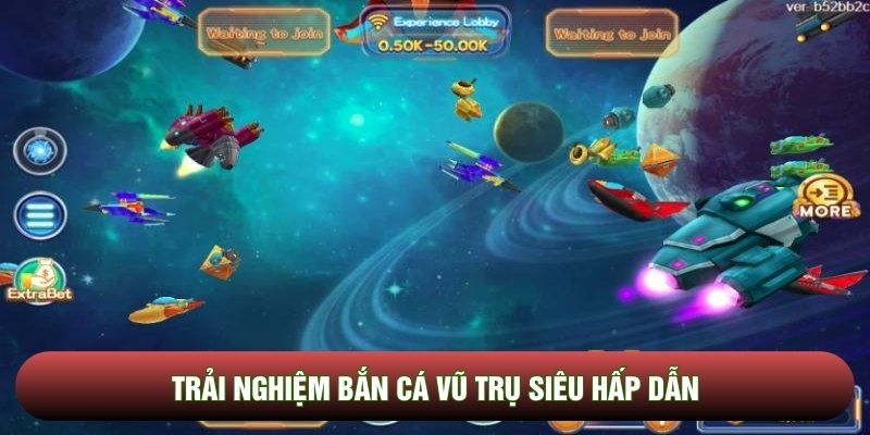 Trải nghiệm bắn cá vũ trụ siêu hấp dẫn