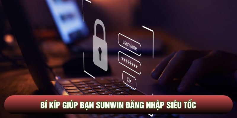 Bí kíp giúp bạn Sunwin đăng nhập siêu tốc