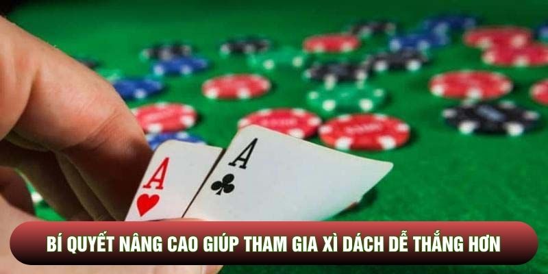 Bí quyết nâng cao giúp tham gia xì dách dễ thắng hơn