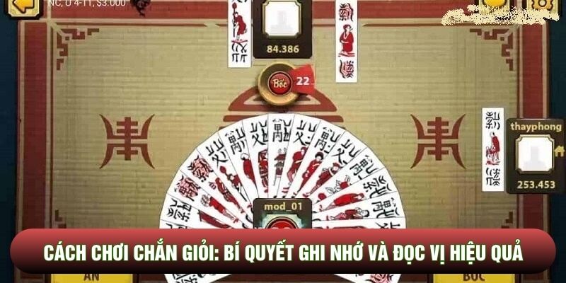 Cách Chơi Chắn Giỏi: Bí Quyết Ghi Nhớ Quân Và Đọc Vị Hiệu Quả