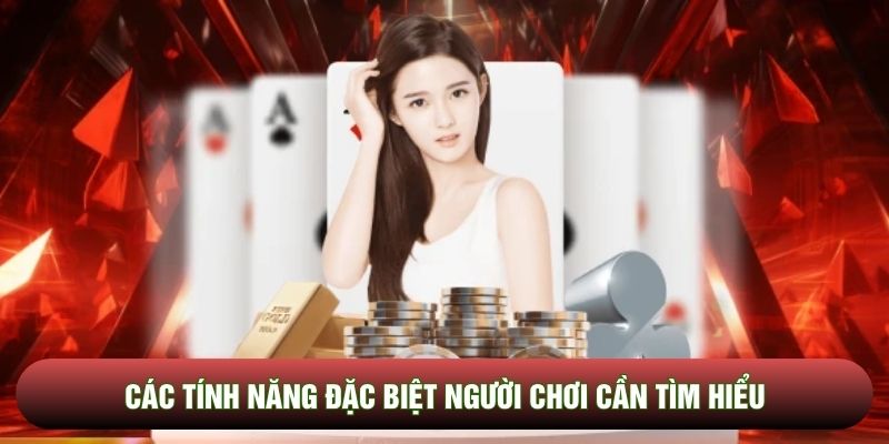 Các tính năng đặc biệt người chơi cần tìm hiểu