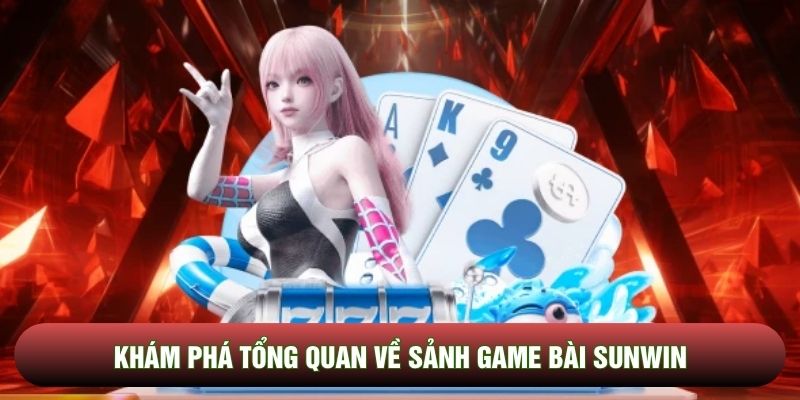 Khám phá tổng quan về sảnh game bài Sunwin