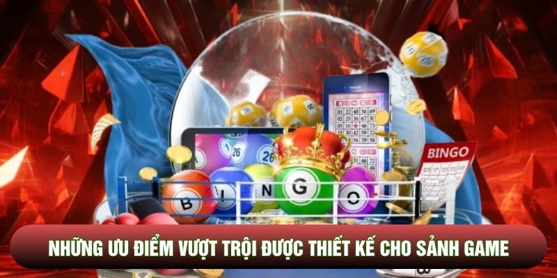 Những ưu điểm vượt trội được thiết kế cho sảnh game