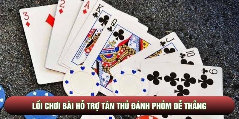 Lối chơi bài hỗ trợ tân thủ đánh phỏm dễ thắng