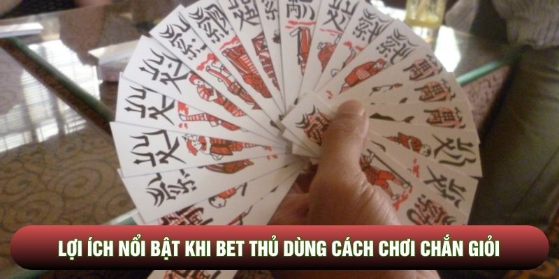 Lợi ích nổi bật khi bet thủ dùng cách chơi chắn giỏi