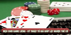 Mẹo chơi game Liêng - Kỹ thuật tố giả giúp lật ngược thế cờ
