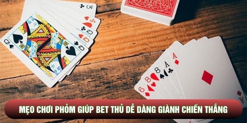 Mẹo chơi phỏm giúp bet thủ dễ dàng giành chiến thắng