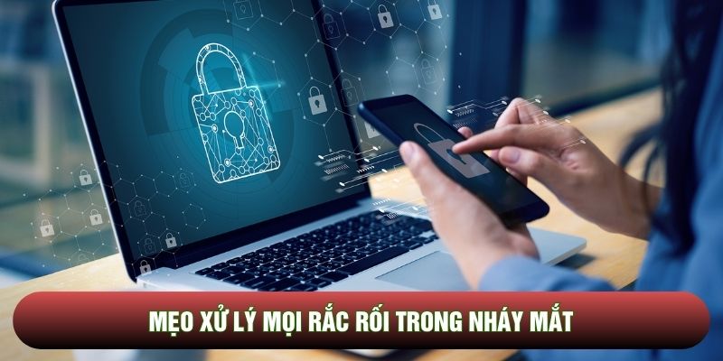 Mẹo xử lý mọi rắc rối trong nháy mắt