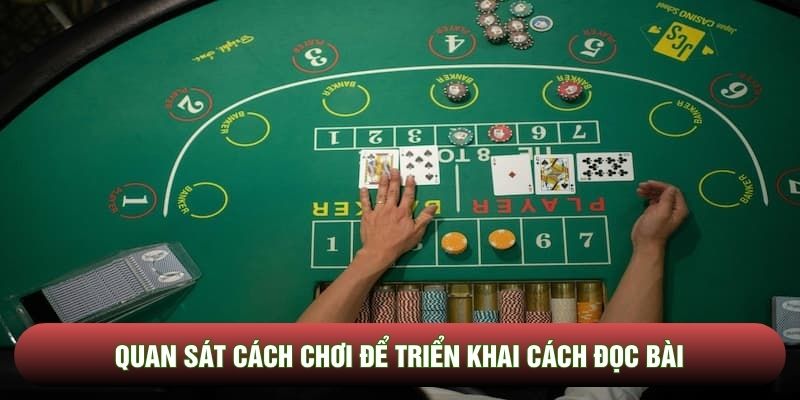 Quan sát cách chơi để triển khai cách đọc bài