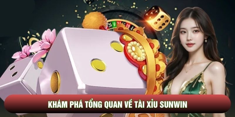 Khám phá tổng quan về Tài xỉu Sunwin