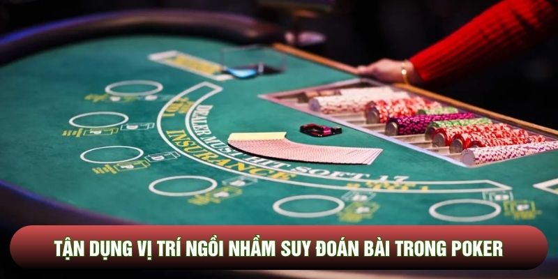 Tận dụng vị trí ngồi nhầm suy đoán bài trong poker
