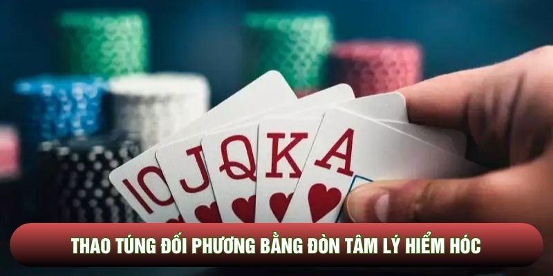 Thao túng đối phương bằng đòn tâm lý hiểm hóc