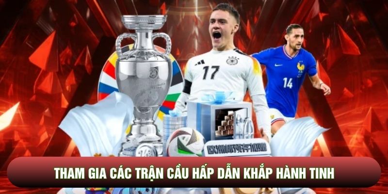 Tham gia các trận cầu hấp dẫn khắp hành tinh